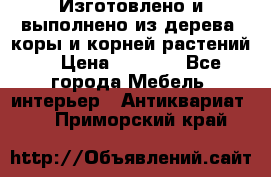 Изготовлено и выполнено из дерева, коры и корней растений. › Цена ­ 1 000 - Все города Мебель, интерьер » Антиквариат   . Приморский край